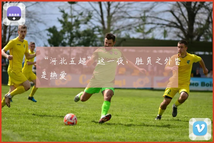 “河北五超”这一夜，胜负之外皆是热爱